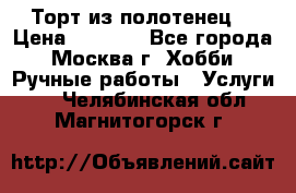 Торт из полотенец. › Цена ­ 2 200 - Все города, Москва г. Хобби. Ручные работы » Услуги   . Челябинская обл.,Магнитогорск г.